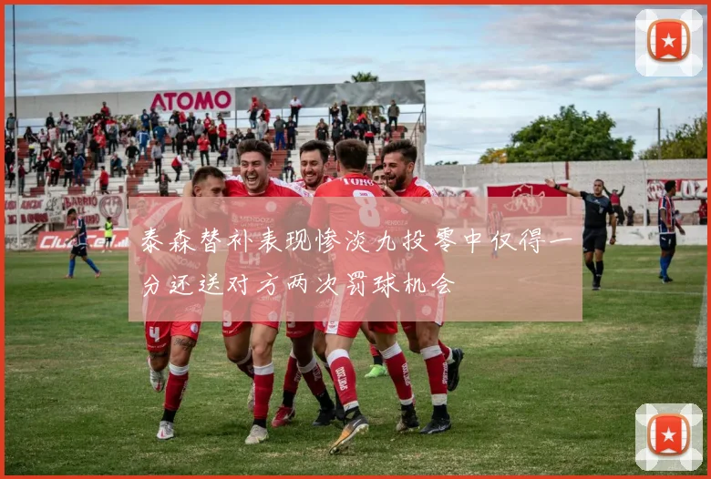 泰森替补表现惨淡九投零中仅得一分还送对方两次罚球机会