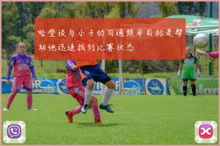 哈登谈与小卡的沟通频率目标是帮助他迅速找到比赛状态